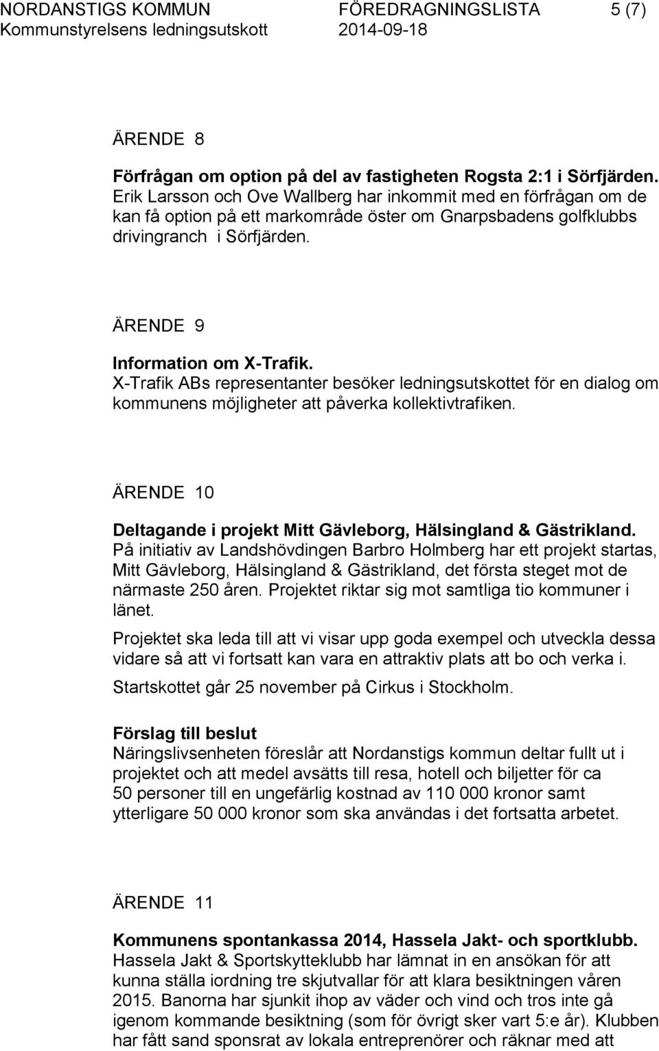 X-Trafik ABs representanter besöker ledningsutskottet för en dialog om kommunens möjligheter att påverka kollektivtrafiken. ÄRENDE 10 Deltagande i projekt Mitt Gävleborg, Hälsingland & Gästrikland.