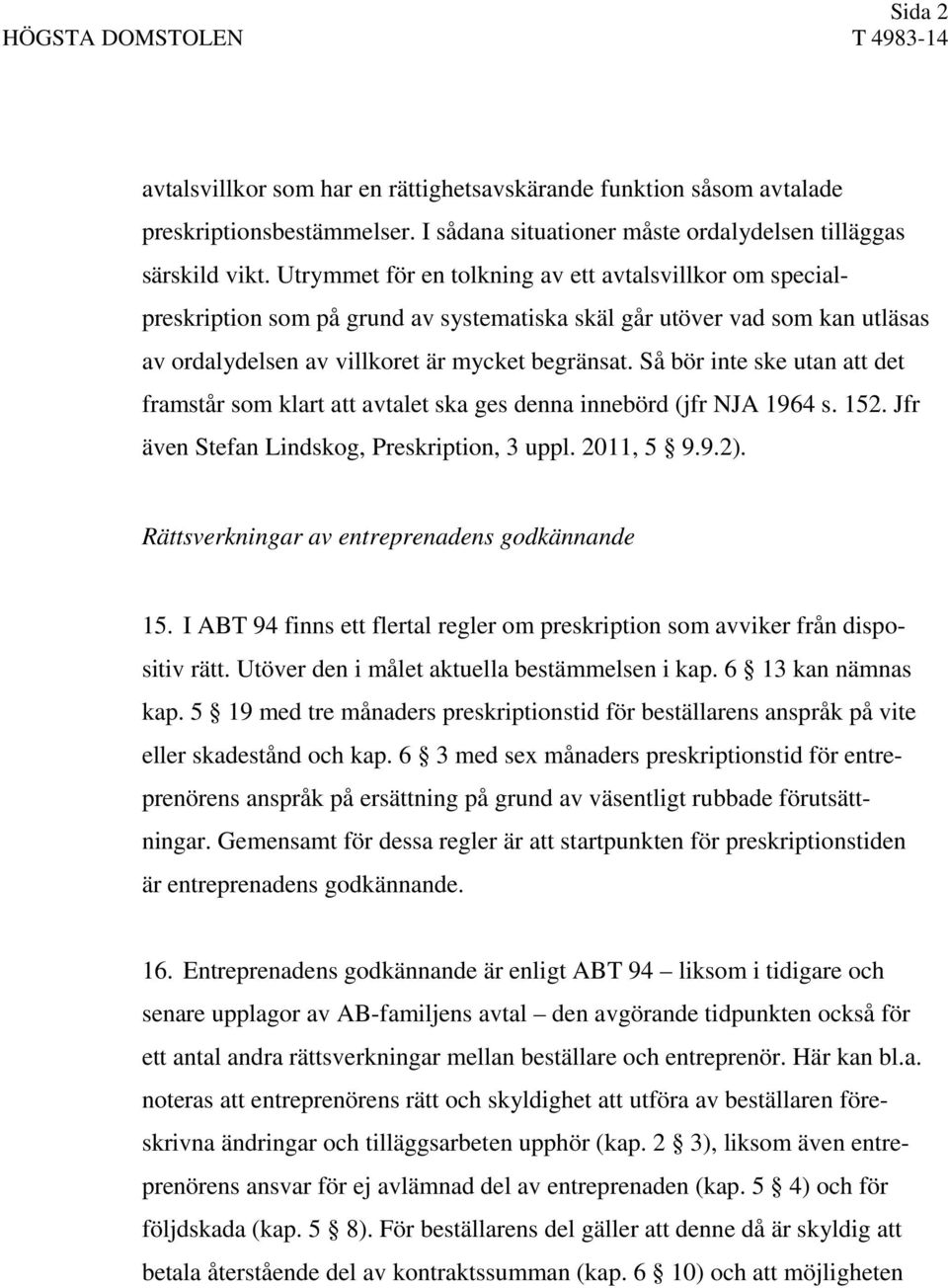 Så bör inte ske utan att det framstår som klart att avtalet ska ges denna innebörd (jfr NJA 1964 s. 152. Jfr även Stefan Lindskog, Preskription, 3 uppl. 2011, 5 9.9.2).