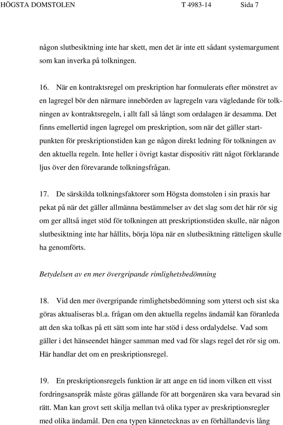 ordalagen är desamma. Det finns emellertid ingen lagregel om preskription, som när det gäller startpunkten för preskriptionstiden kan ge någon direkt ledning för tolkningen av den aktuella regeln.