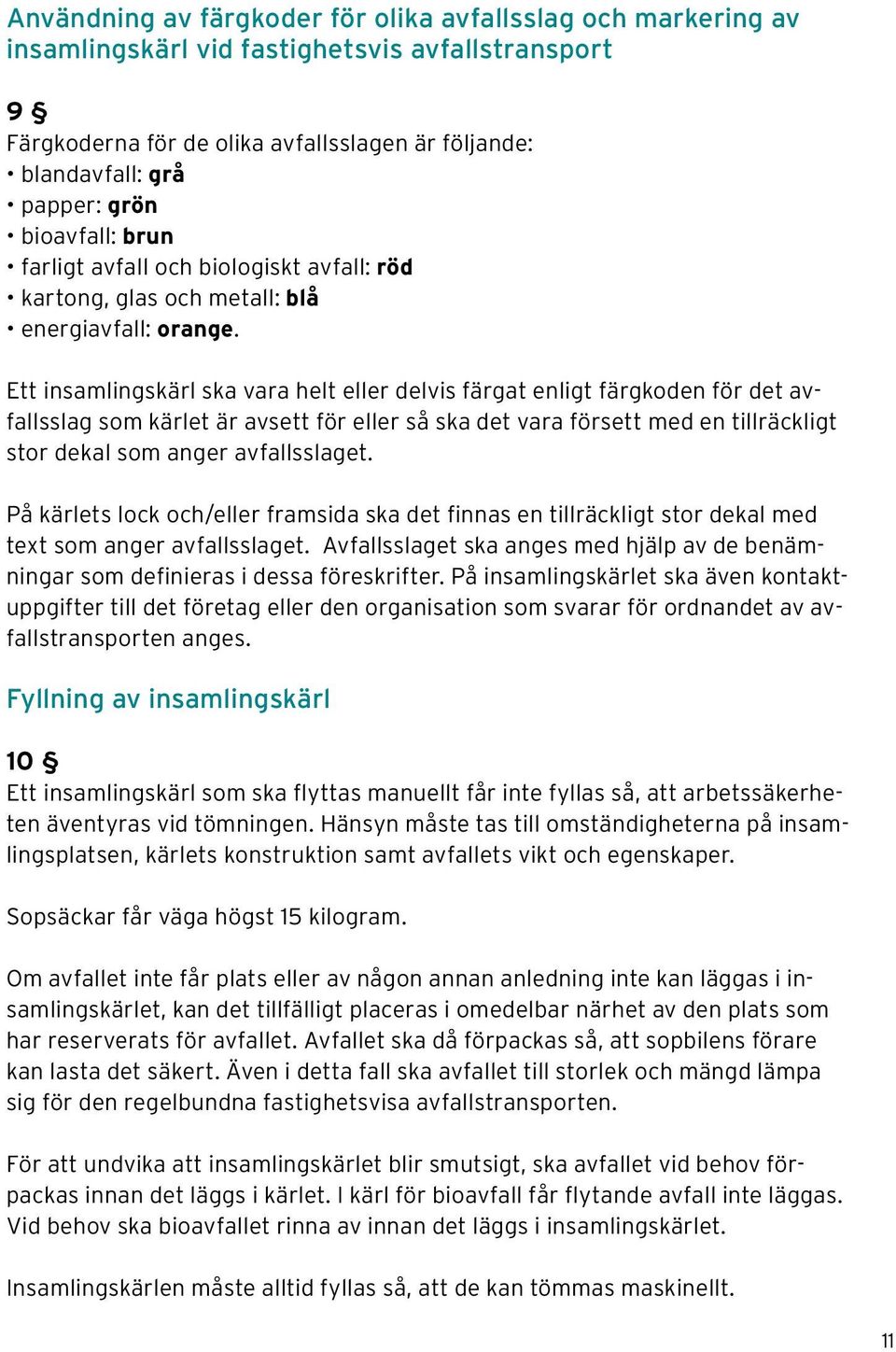 Ett insamlingskärl ska vara helt eller delvis färgat enligt färgkoden för det avfallsslag som kärlet är avsett för eller så ska det vara försett med en tillräckligt stor dekal som anger avfallsslaget.