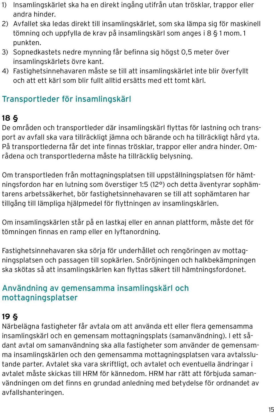 3) Sopnedkastets nedre mynning får befinna sig högst 0,5 meter över insamlingskärlets övre kant.