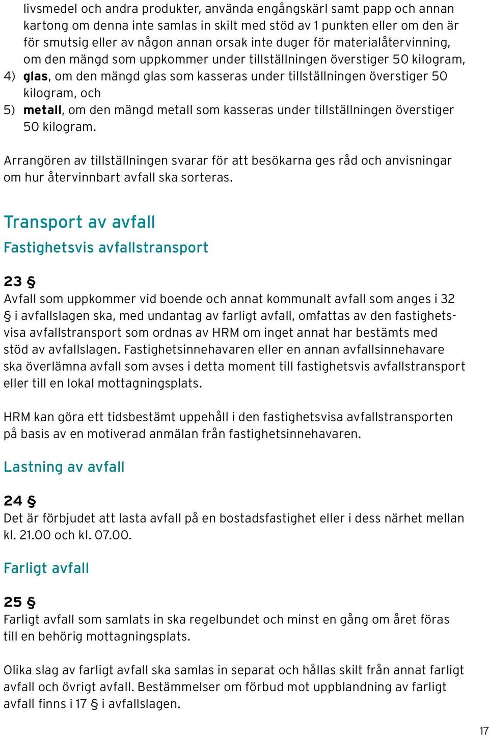 om den mängd metall som kasseras under tillställningen överstiger 50 kilogram. Arrangören av tillställningen svarar för att besökarna ges råd och anvisningar om hur återvinnbart avfall ska sorteras.