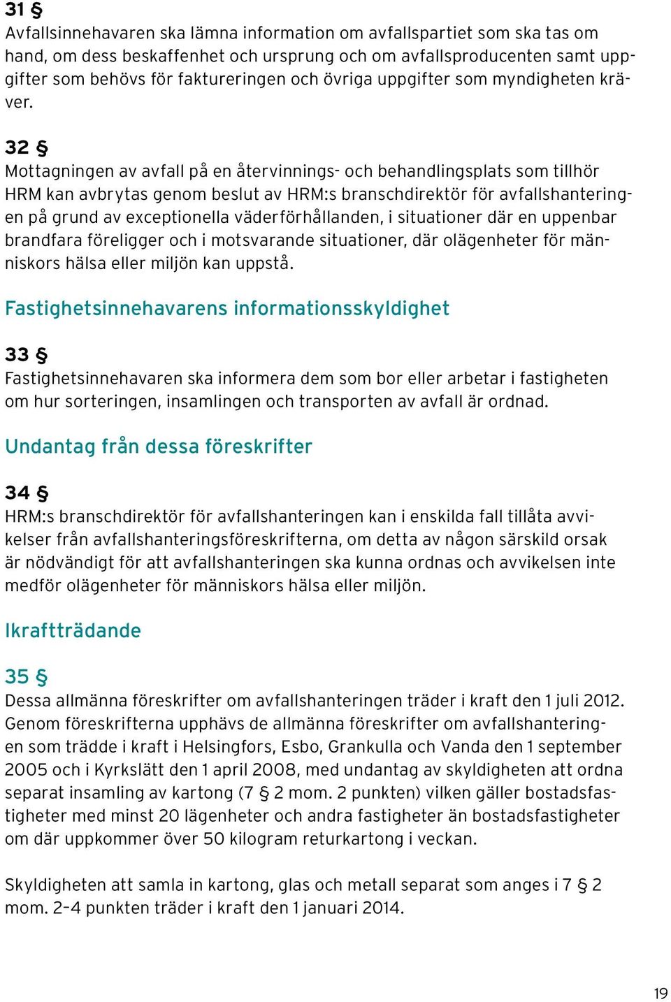 32 Mottagningen av avfall på en återvinnings- och behandlingsplats som tillhör HRM kan avbrytas genom beslut av HRM:s branschdirektör för avfallshanteringen på grund av exceptionella