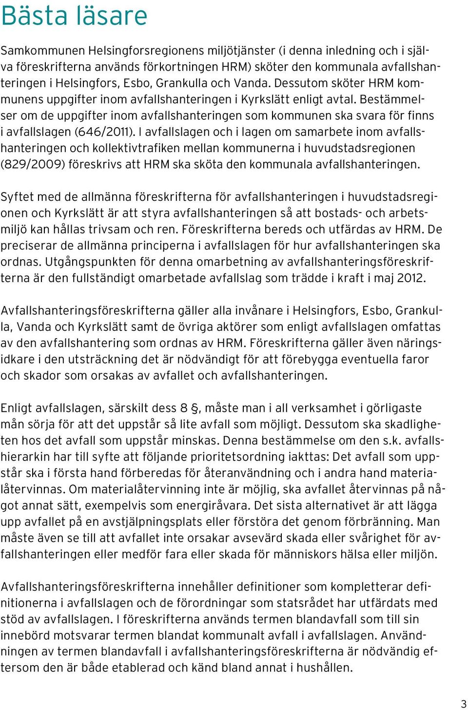 Bestämmelser om de uppgifter inom avfallshanteringen som kommunen ska svara för finns i avfallslagen (646/2011).