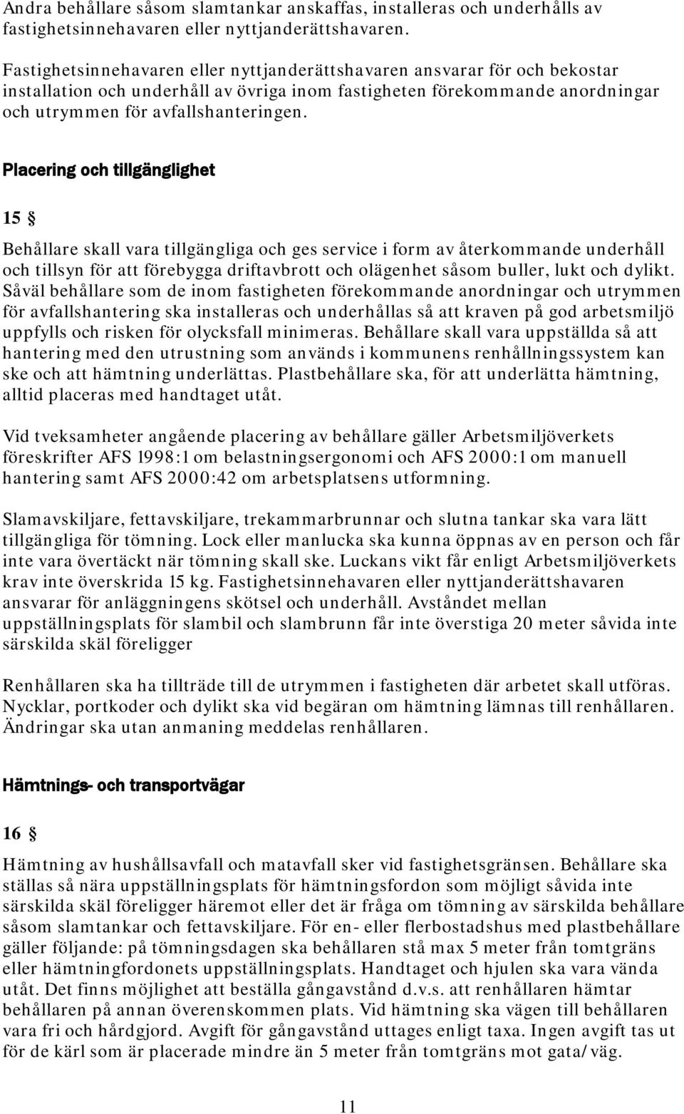 Placering och tillgänglighet 15 Behållare skall vara tillgängliga och ges service i form av återkommande underhåll och tillsyn för att förebygga driftavbrott och olägenhet såsom buller, lukt och