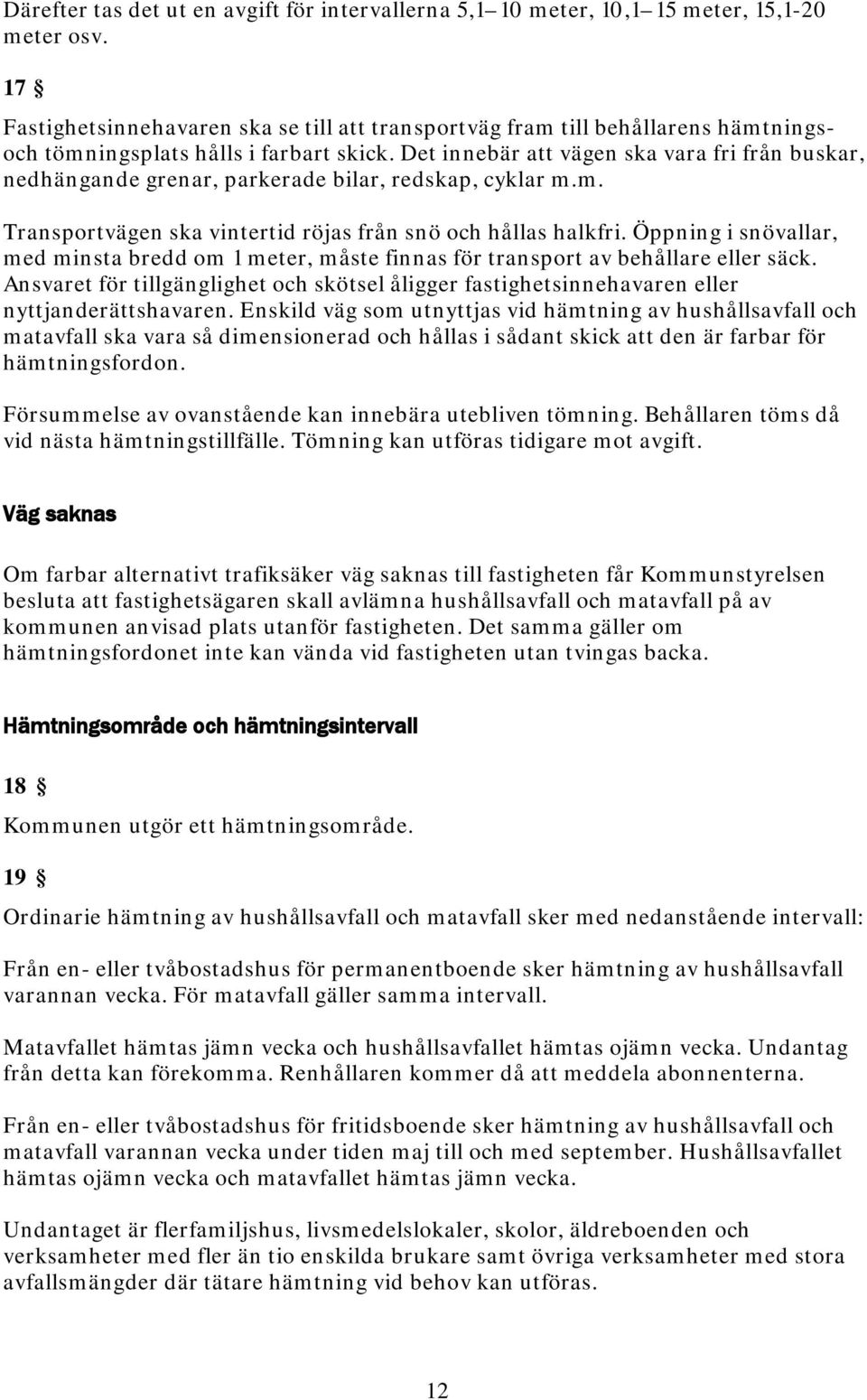 Det innebär att vägen ska vara fri från buskar, nedhängande grenar, parkerade bilar, redskap, cyklar m.m. Transportvägen ska vintertid röjas från snö och hållas halkfri.