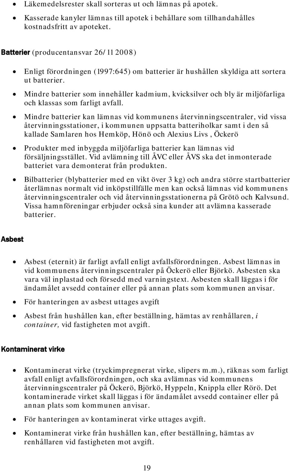 Mindre batterier som innehåller kadmium, kvicksilver och bly är miljöfarliga och klassas som farligt avfall.