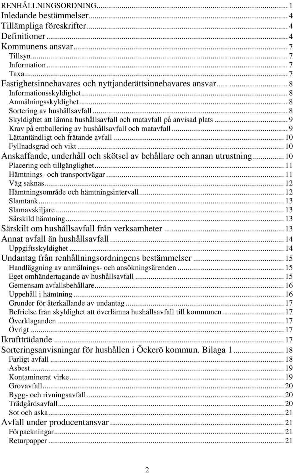 .. 8 Skyldighet att lämna hushållsavfall och matavfall på anvisad plats... 9 Krav på emballering av hushållsavfall och matavfall... 9 Lättantändligt och frätande avfall... 10 Fyllnadsgrad och vikt.