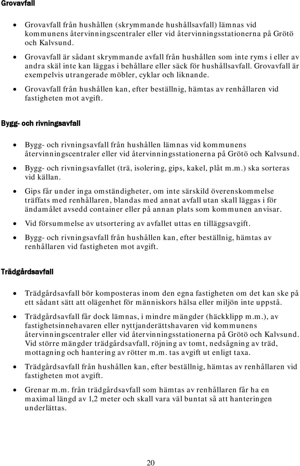 Grovavfall är exempelvis utrangerade möbler, cyklar och liknande. Grovavfall från hushållen kan, efter beställnig, hämtas av renhållaren vid fastigheten mot avgift.