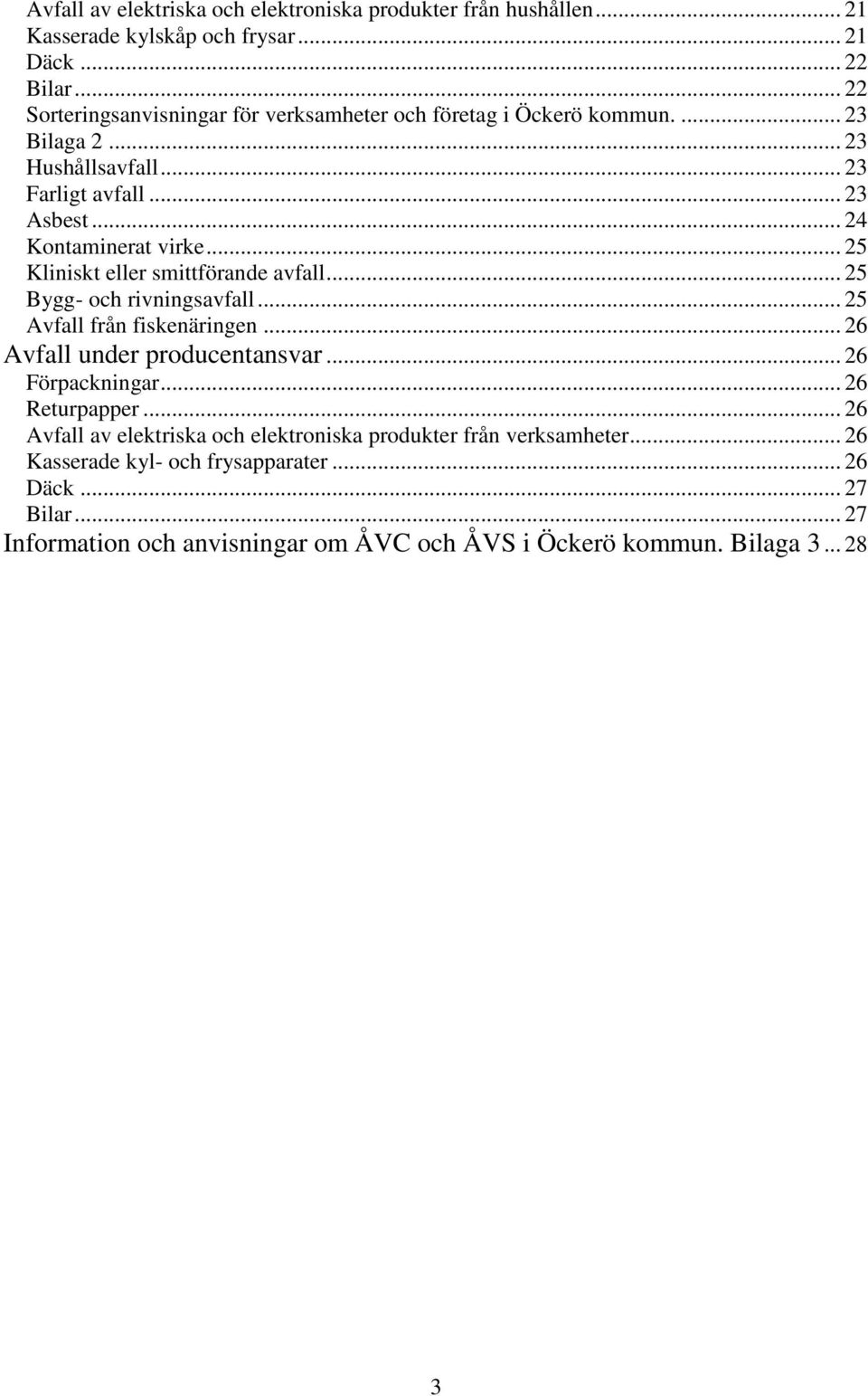 .. 25 Kliniskt eller smittförande avfall... 25 Bygg- och rivningsavfall... 25 Avfall från fiskenäringen... 26 Avfall under producentansvar... 26 Förpackningar.