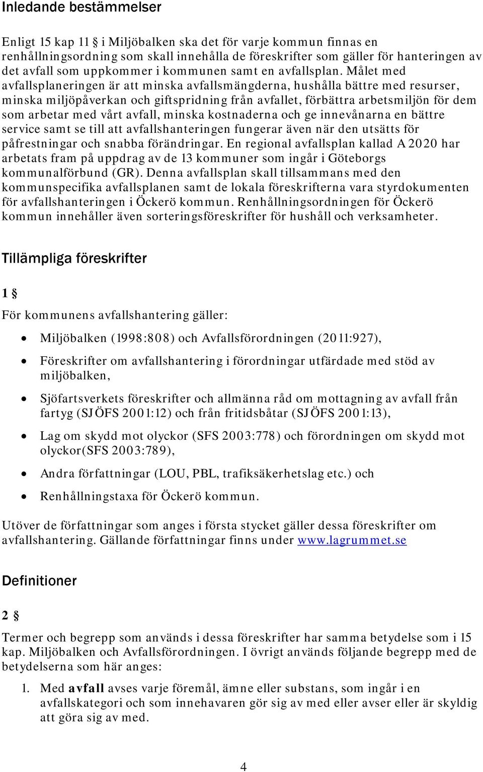 Målet med avfallsplaneringen är att minska avfallsmängderna, hushålla bättre med resurser, minska miljöpåverkan och giftspridning från avfallet, förbättra arbetsmiljön för dem som arbetar med vårt