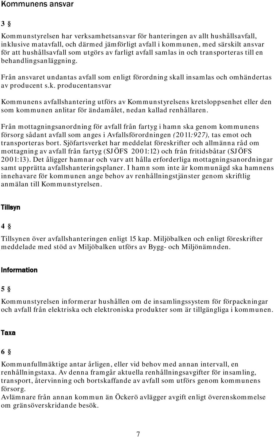 Från ansvaret undantas avfall som enligt förordning ska