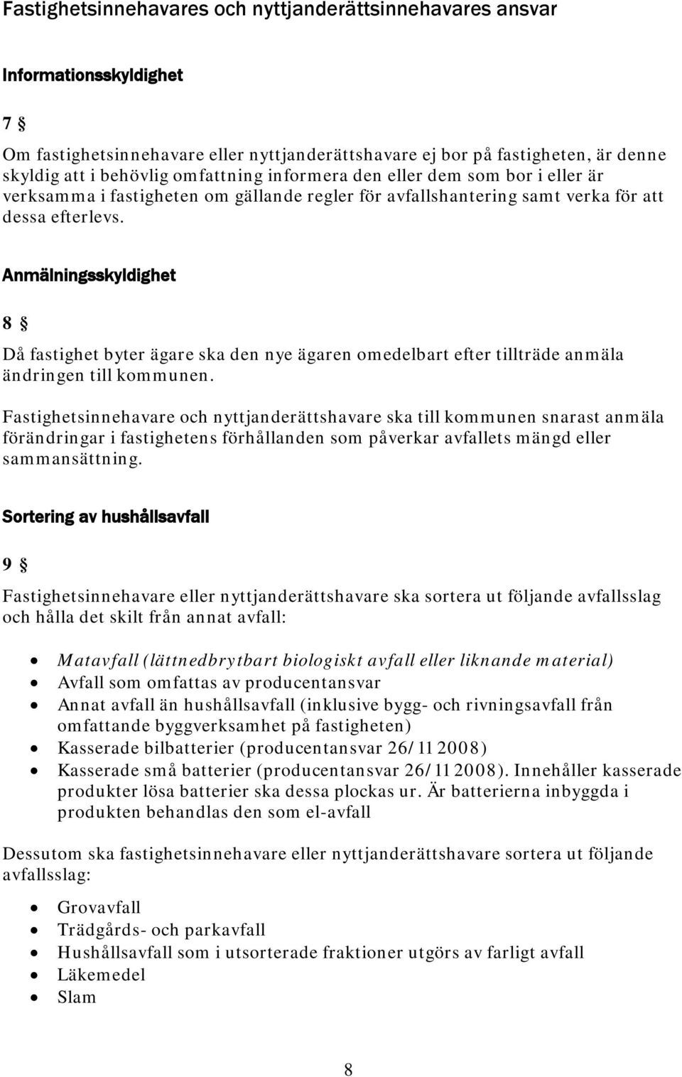 Anmälningsskyldighet 8 Då fastighet byter ägare ska den nye ägaren omedelbart efter tillträde anmäla ändringen till kommunen.