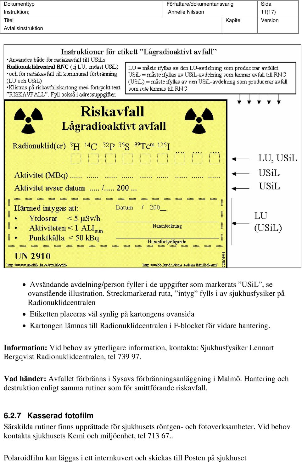 hantering. Information: Vid behov av ytterligare information, kontakta: Sjukhusfysiker Lennart Bergqvist Radionuklidcentralen, tel 739 97.