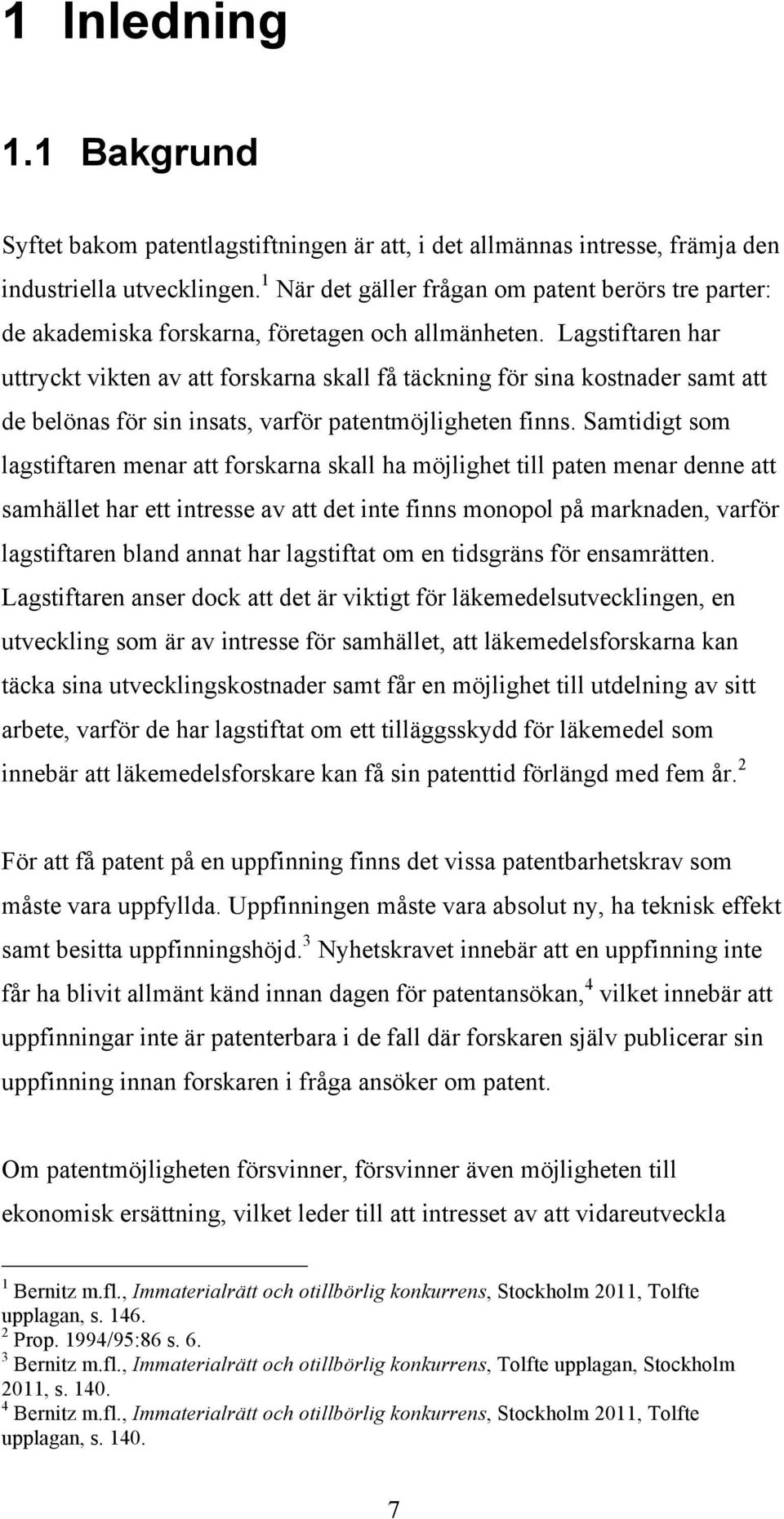 Lagstiftaren har uttryckt vikten av att forskarna skall få täckning för sina kostnader samt att de belönas för sin insats, varför patentmöjligheten finns.