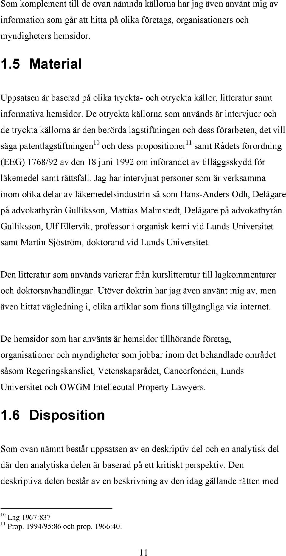 De otryckta källorna som används är intervjuer och de tryckta källorna är den berörda lagstiftningen och dess förarbeten, det vill säga patentlagstiftningen 10 och dess propositioner 11 samt Rådets