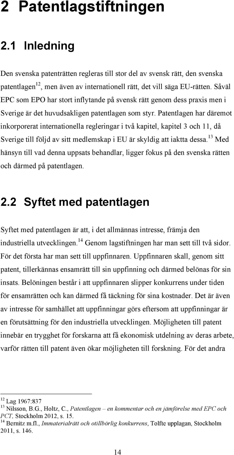 Patentlagen har däremot inkorporerat internationella regleringar i två kapitel, kapitel 3 och 11, då Sverige till följd av sitt medlemskap i EU är skyldig att iaktta dessa.