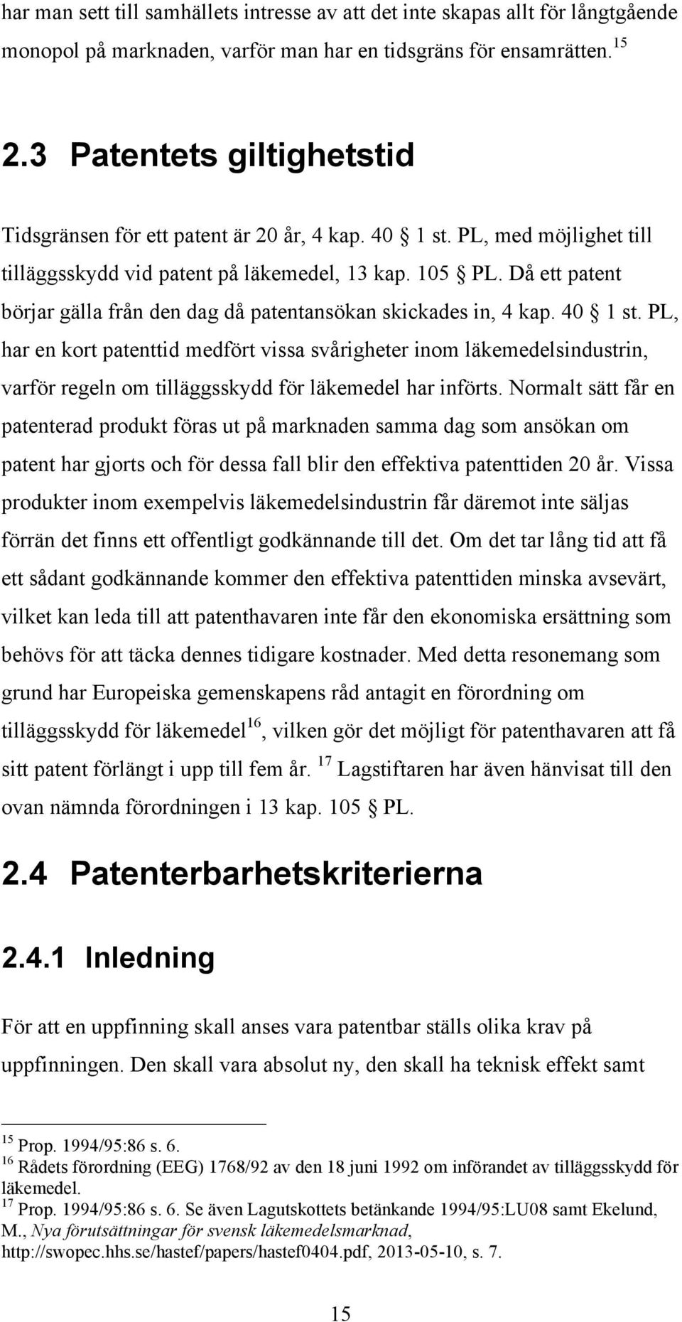 Då ett patent börjar gälla från den dag då patentansökan skickades in, 4 kap. 40 1 st.