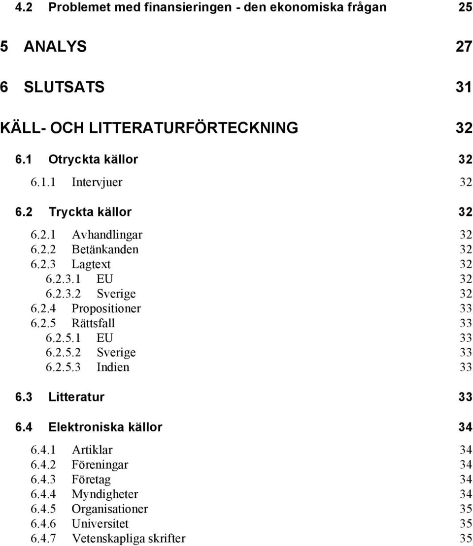 2.4 Propositioner 33 6.2.5 Rättsfall 33 6.2.5.1 EU 33 6.2.5.2 Sverige 33 6.2.5.3 Indien 33 6.3 Litteratur 33 6.4 Elektroniska källor 34 6.4.1 Artiklar 34 6.