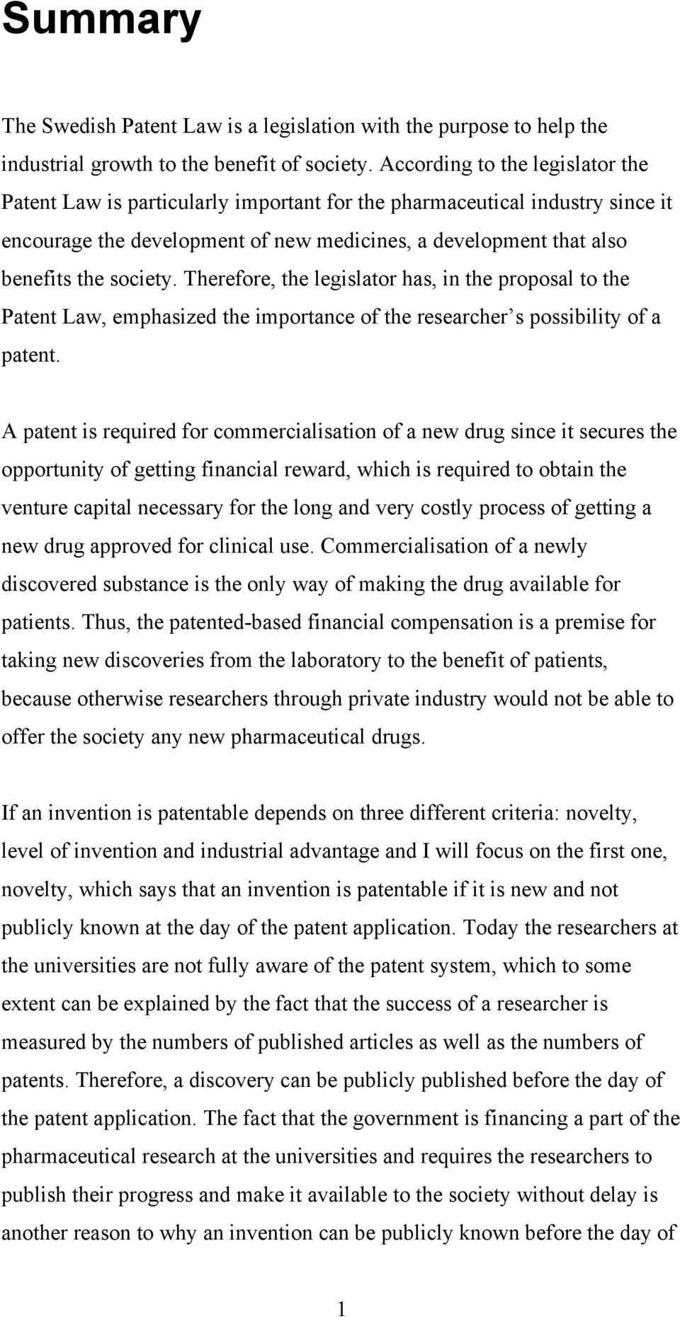 Therefore, the legislator has, in the proposal to the Patent Law, emphasized the importance of the researcher s possibility of a patent.