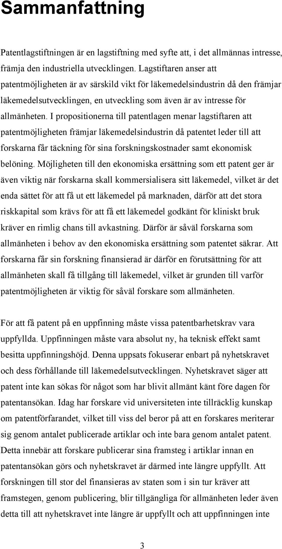 I propositionerna till patentlagen menar lagstiftaren att patentmöjligheten främjar läkemedelsindustrin då patentet leder till att forskarna får täckning för sina forskningskostnader samt ekonomisk