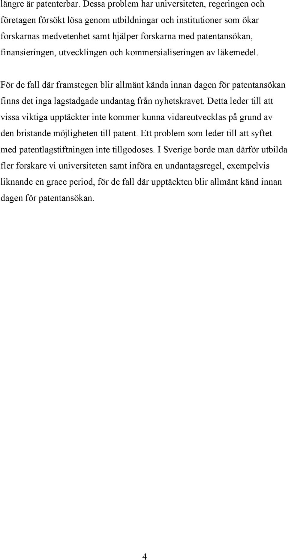 utvecklingen och kommersialiseringen av läkemedel. För de fall där framstegen blir allmänt kända innan dagen för patentansökan finns det inga lagstadgade undantag från nyhetskravet.