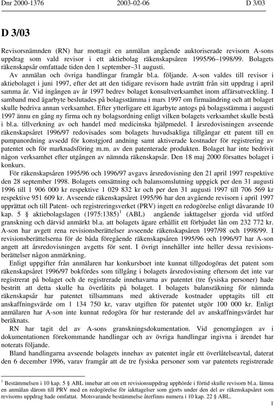 A-son valdes till revisor i aktiebolaget i juni 1997, efter det att den tidigare revisorn hade avträtt från sitt uppdrag i april samma år.