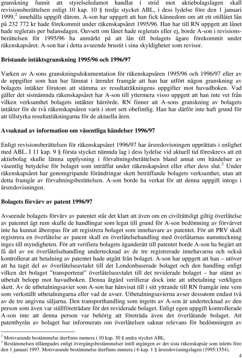 A-son har uppgett att han fick kännedom om att ett otillåtet lån på 232 772 kr hade förekommit under räkenskapsåret 1995/96. Han har till RN uppgett att lånet hade reglerats per balansdagen.