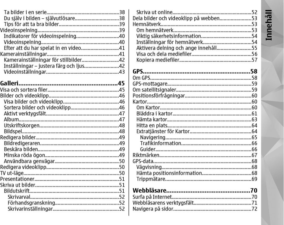 ..45 Visa och sortera filer...45 Bilder och videoklipp...46 Visa bilder och videoklipp...46 Sortera bilder och videoklipp...46 Aktivt verktygsfält...47 Album...47 Utskriftskorgen...48 Bildspel.