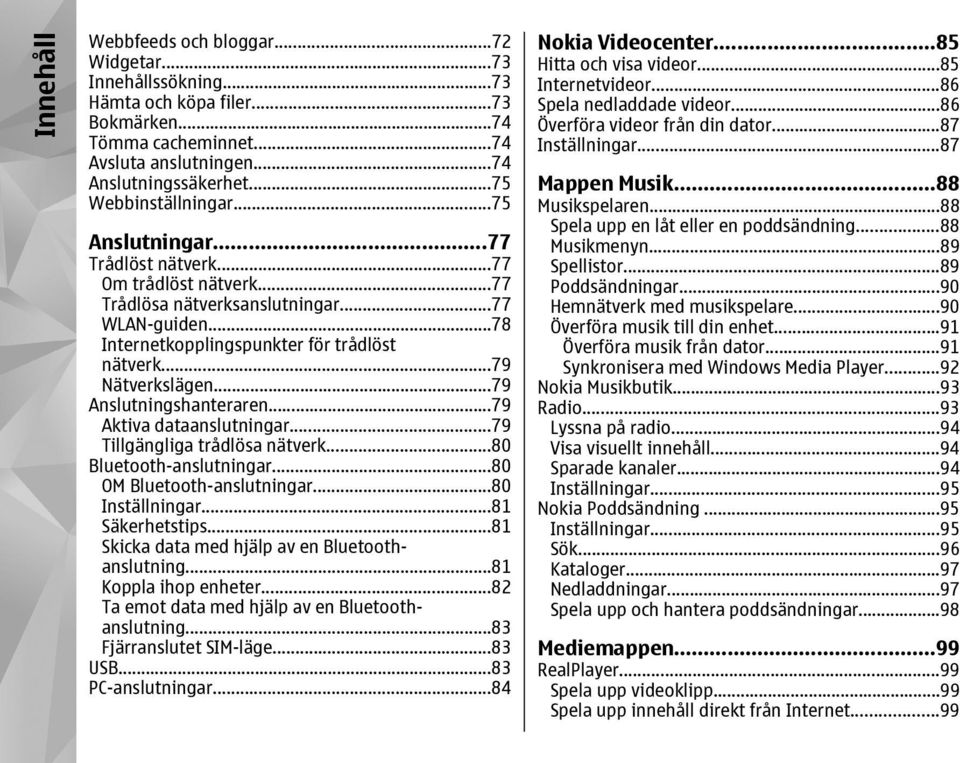 ..79 Nätverkslägen...79 Anslutningshanteraren...79 Aktiva dataanslutningar...79 Tillgängliga trådlösa nätverk...80 Bluetooth-anslutningar...80 OM Bluetooth-anslutningar...80 Inställningar.