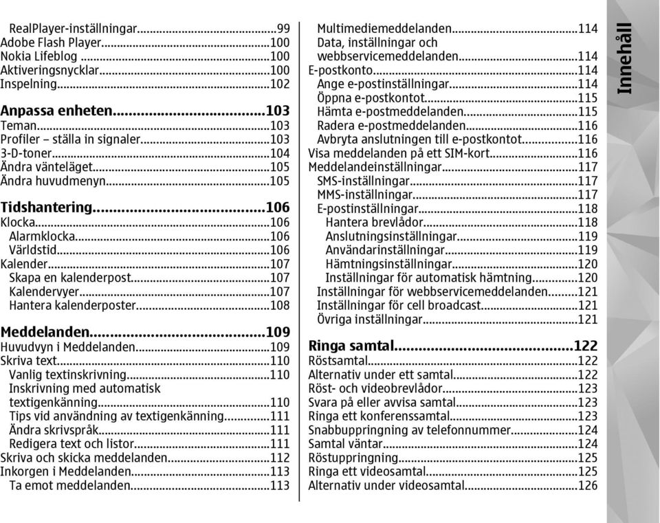 ..107 Hantera kalenderposter...108 Meddelanden...109 Huvudvyn i Meddelanden...109 Skriva text...110 Vanlig textinskrivning...110 Inskrivning med automatisk textigenkänning.