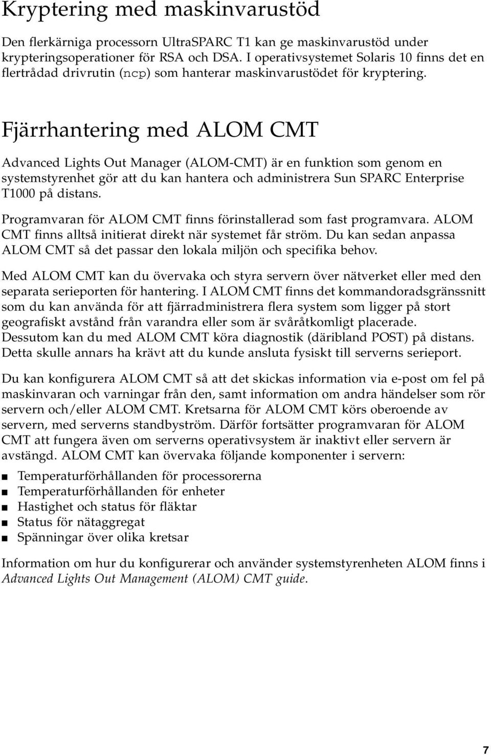 Fjärrhantering med ALOM CMT Advanced Lights Out Manager (ALOM-CMT) är en funktion som genom en systemstyrenhet gör att du kan hantera och administrera Sun SPARC Enterprise T1000 på distans.