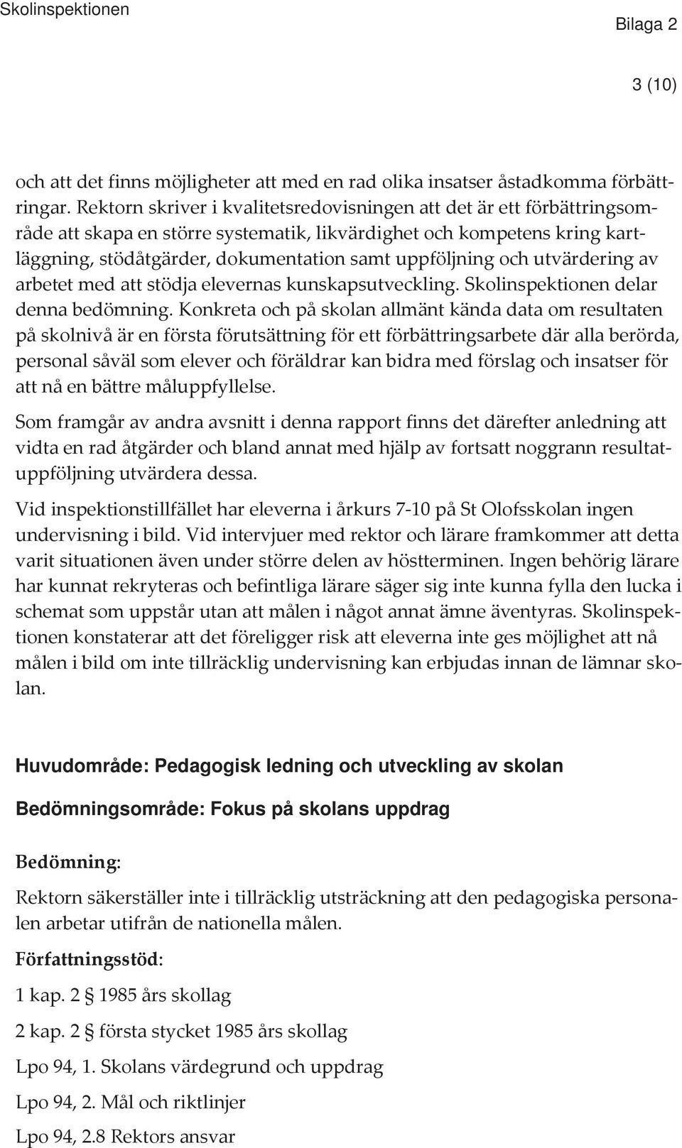 och utvärdering av arbetet med att stödja elevernas kunskapsutveckling. Skolinspektionen delar denna bedömning.