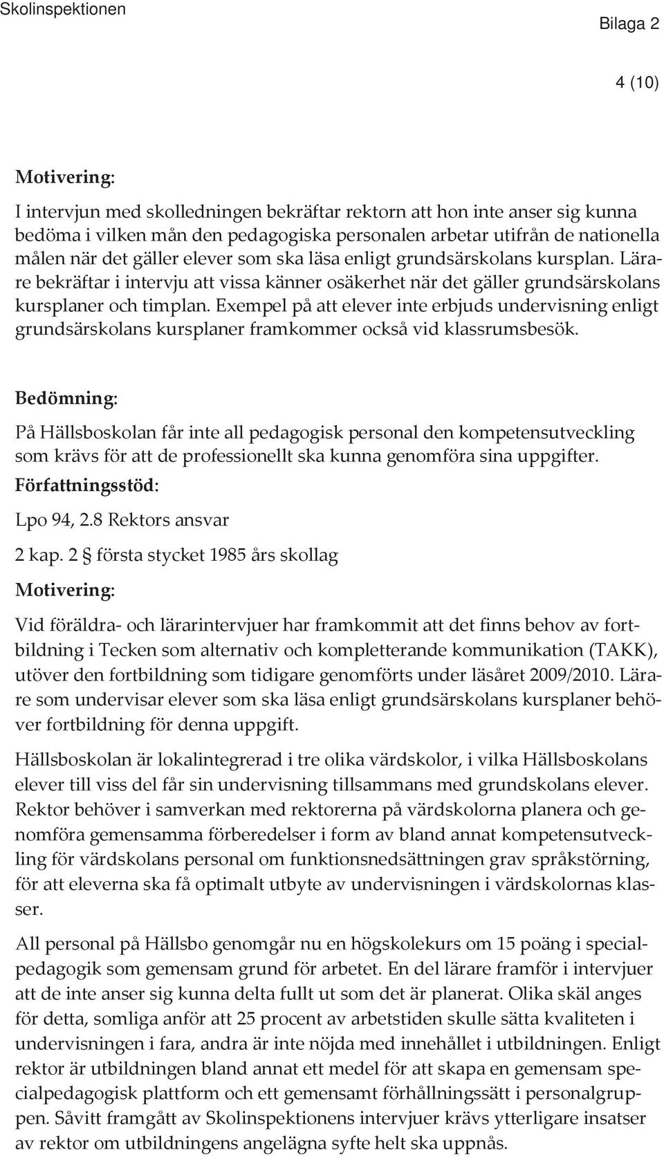 Exempel på att elever inte erbjuds undervisning enligt grundsärskolans kursplaner framkommer också vid klassrumsbesök.