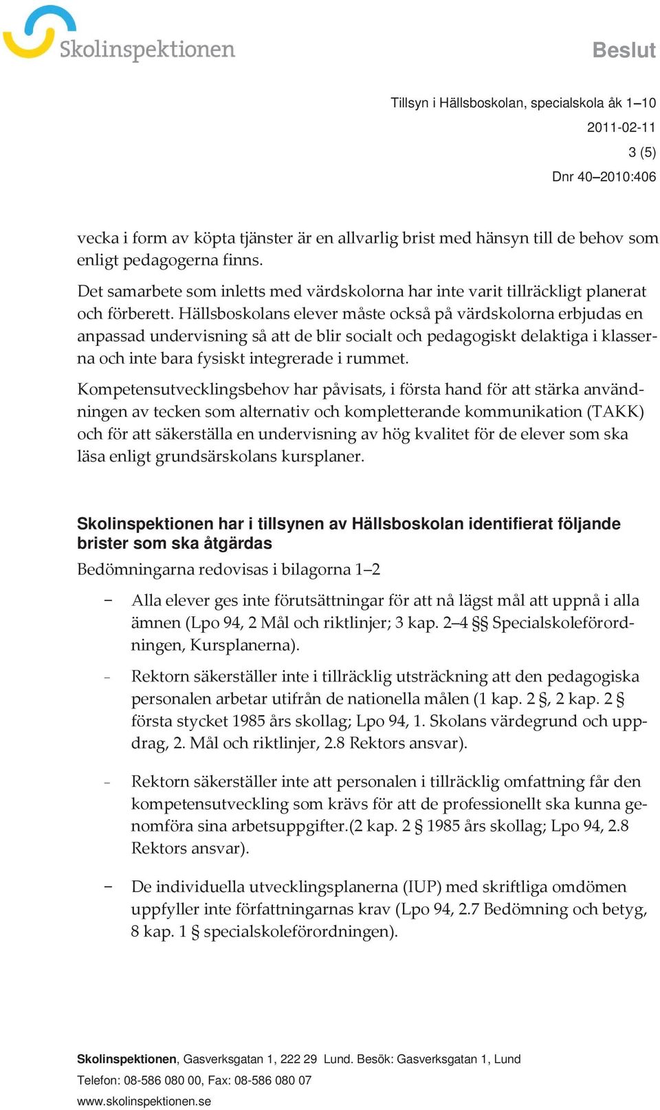 Hällsboskolans elever måste också på värdskolorna erbjudas en anpassad undervisning så att de blir socialt och pedagogiskt delaktiga i klasserna och inte bara fysiskt integrerade i rummet.