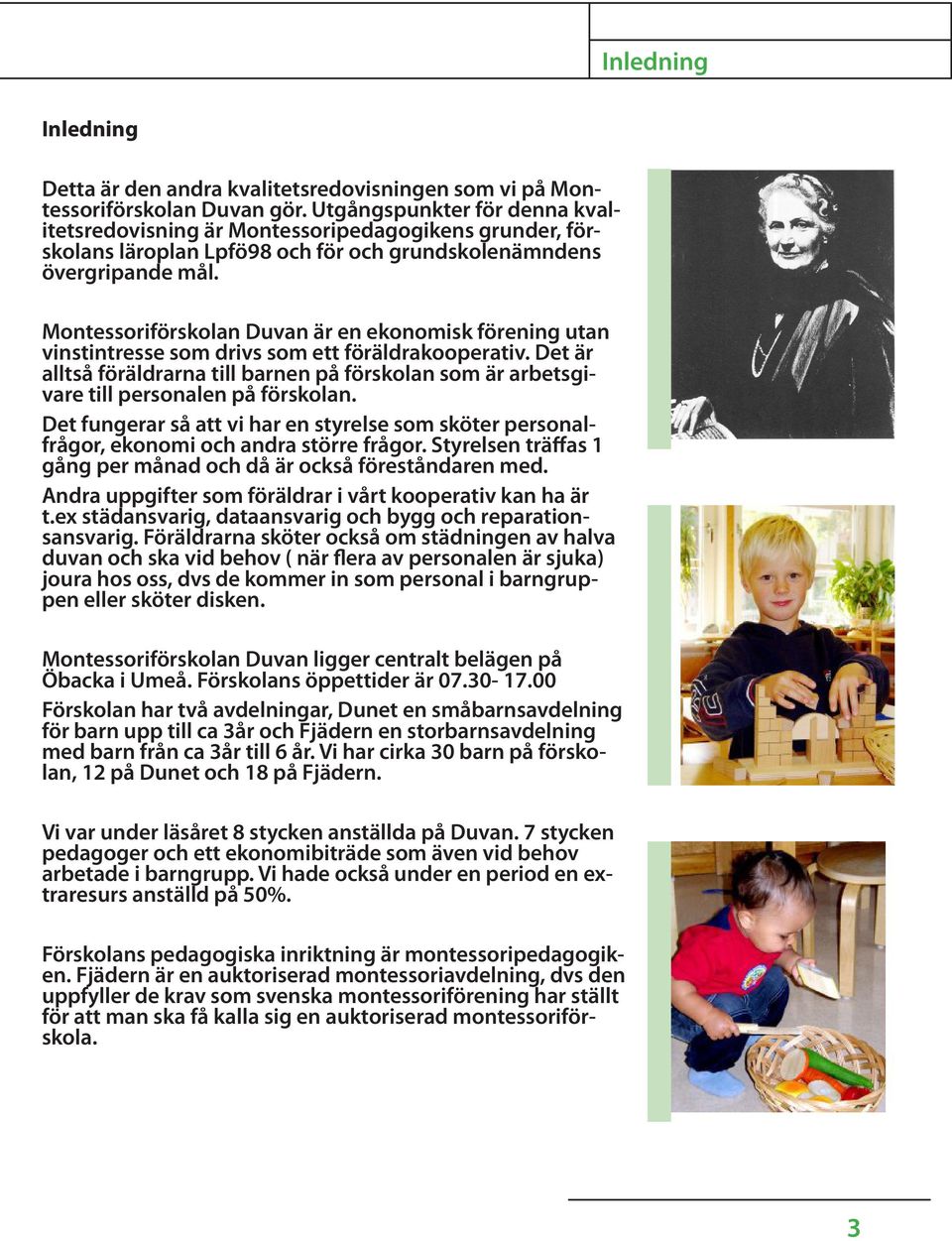 Montessoriförskolan Duvan är en ekonomisk förening utan vinstintresse som drivs som ett föräldrakooperativ.