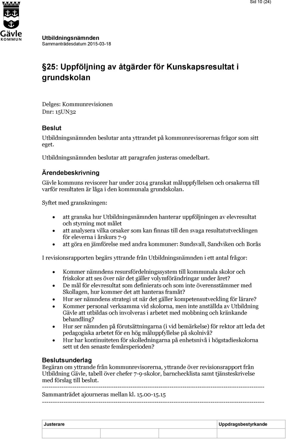 Syftet med granskningen: att granska hur hanterar uppföljningen av elevresultat och styrning mot målet att analysera vilka orsaker som kan finnas till den svaga resultatutvecklingen för eleverna i