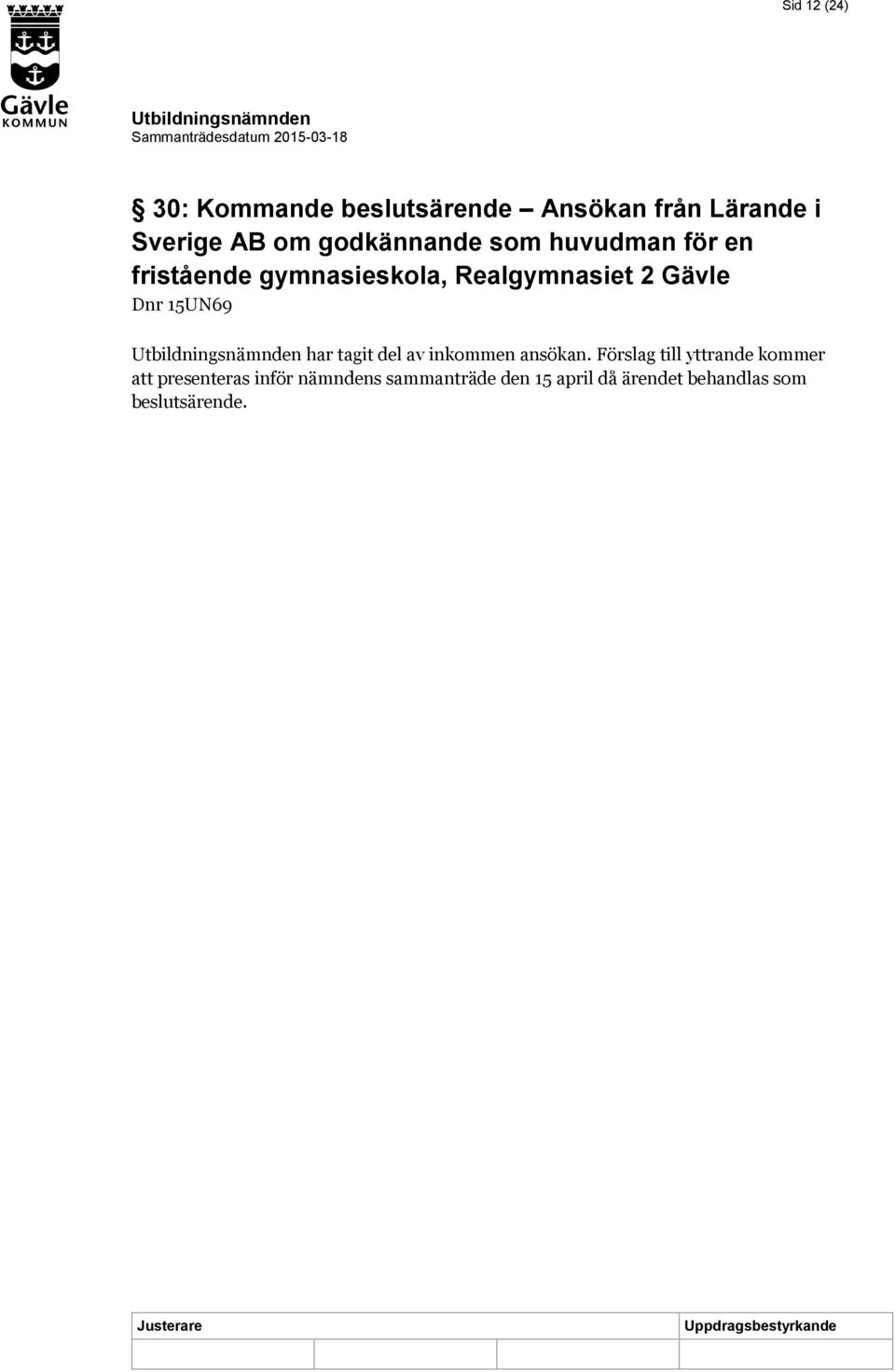 Dnr 15UN69 har tagit del av inkommen ansökan.