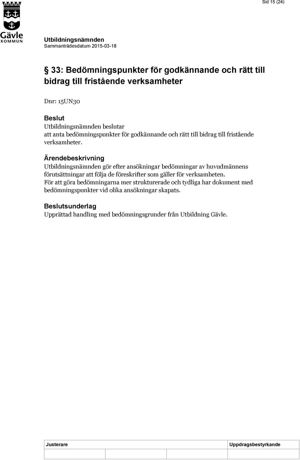 Ärendebeskrivning gör efter ansökningar bedömningar av huvudmännens förutsättningar att följa de föreskrifter som gäller för verksamheten.