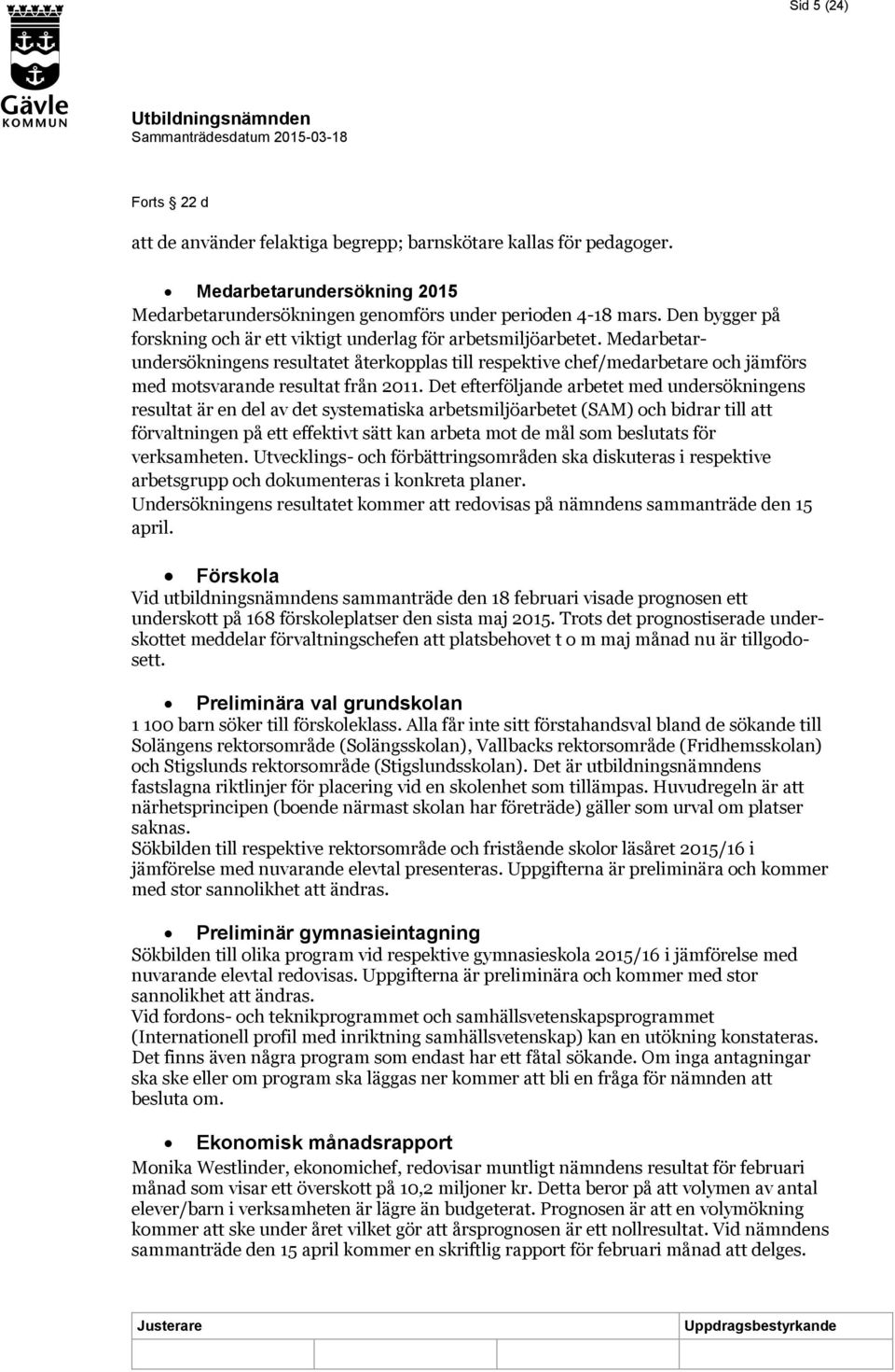 Medarbetarundersökningens resultatet återkopplas till respektive chef/medarbetare och jämförs med motsvarande resultat från 2011.