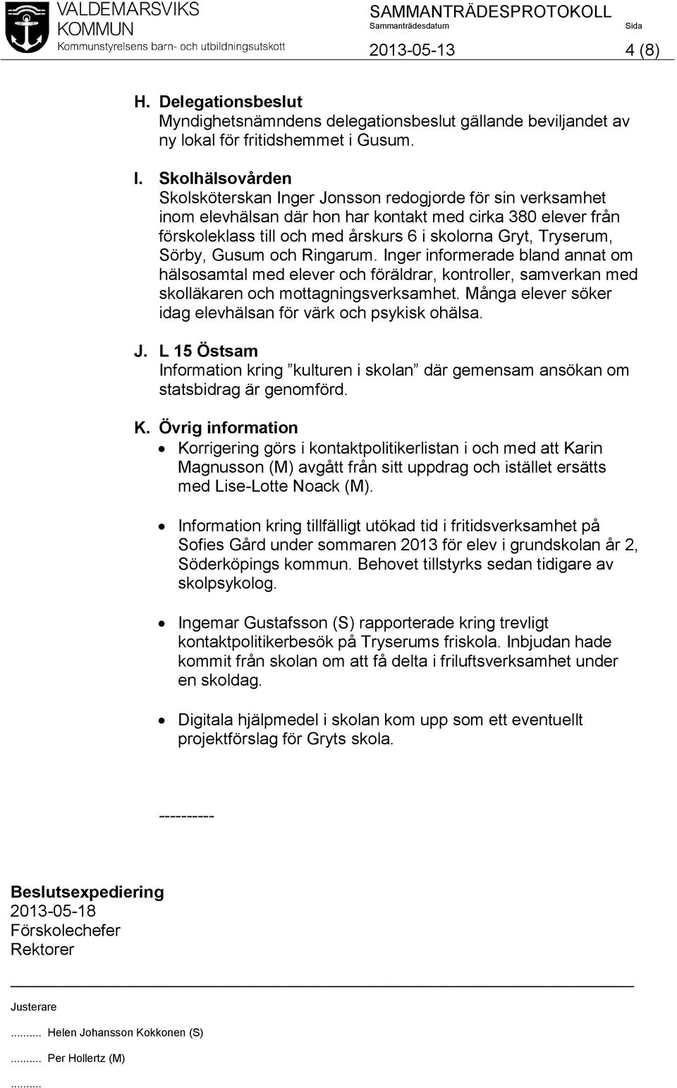 Tryserum, Sörby, Gusum och Ringarum. Inger informerade bland annat om hälsosamtal med elever och föräldrar, kontroller, samverkan med skolläkaren och mottagningsverksamhet.