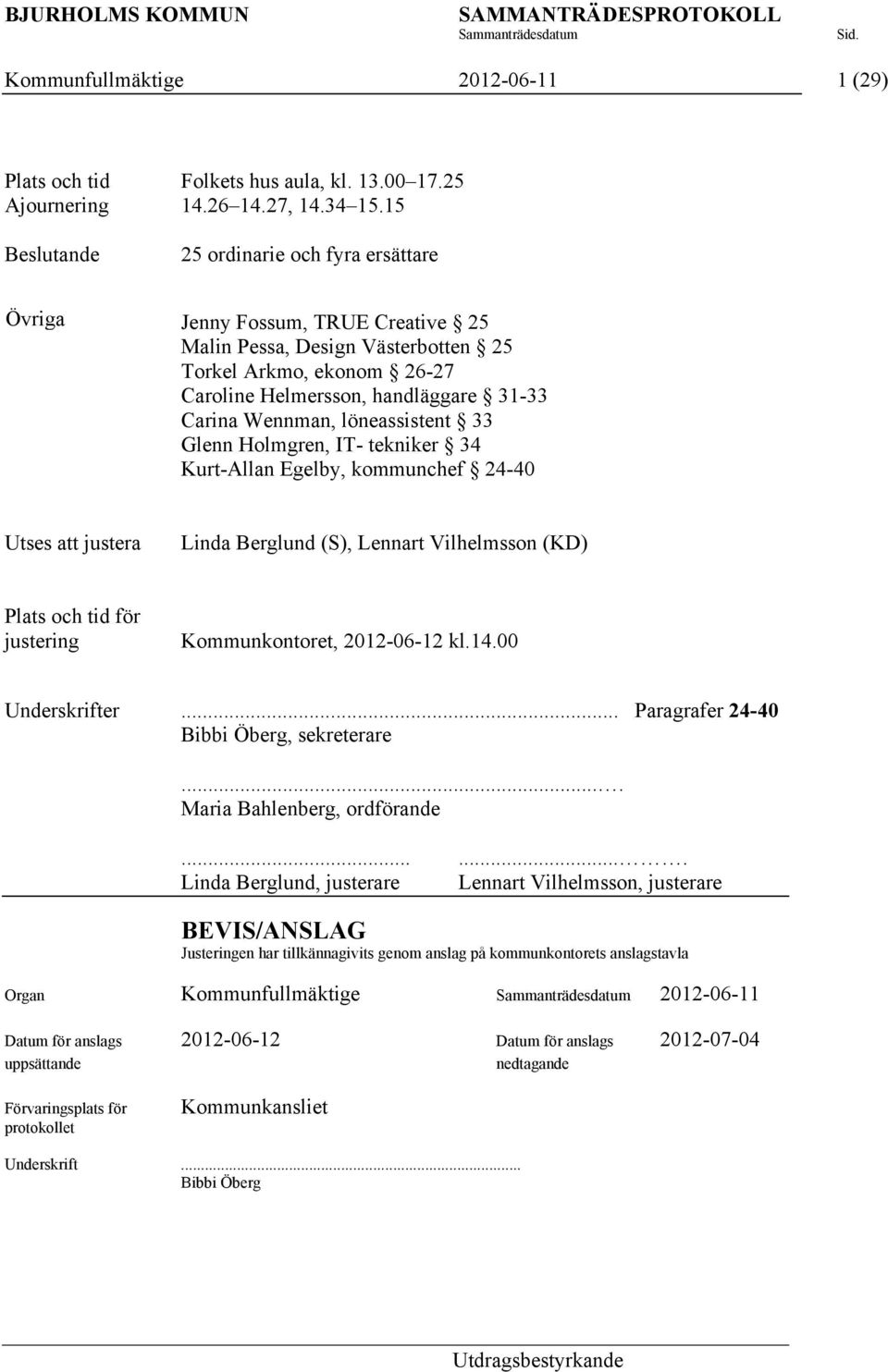 Wennman, löneassistent 33 Glenn Holmgren, IT- tekniker 34 Kurt-Allan Egelby, kommunchef 24-40 Utses att justera Linda Berglund (), Lennart Vilhelmsson (KD) Plats och tid för justering Kommunkontoret,