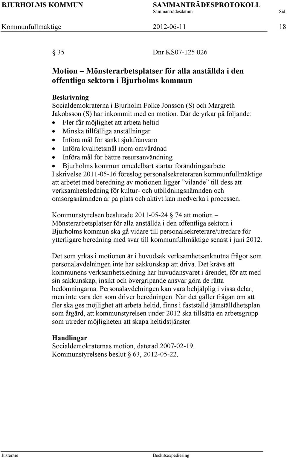 Där de yrkar på följande: Fler får möjlighet att arbeta heltid Minska tillfälliga anställningar Införa mål för sänkt sjukfrånvaro Införa kvalitetsmål inom omvårdnad Införa mål för bättre