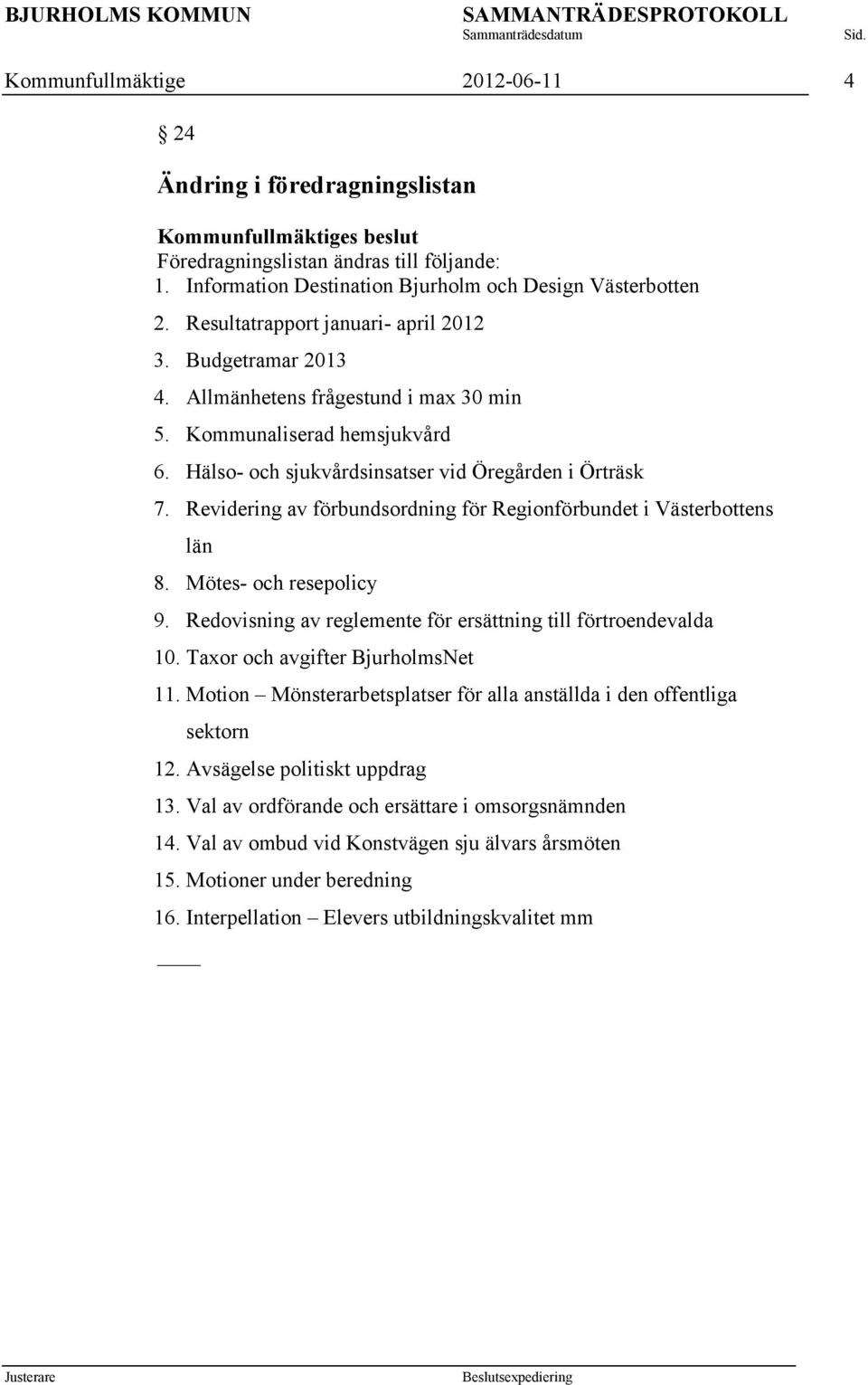 Revidering av förbundsordning för Regionförbundet i Västerbottens län 8. Mötes- och resepolicy 9. Redovisning av reglemente för ersättning till förtroendevalda 10. Taxor och avgifter BjurholmsNet 11.