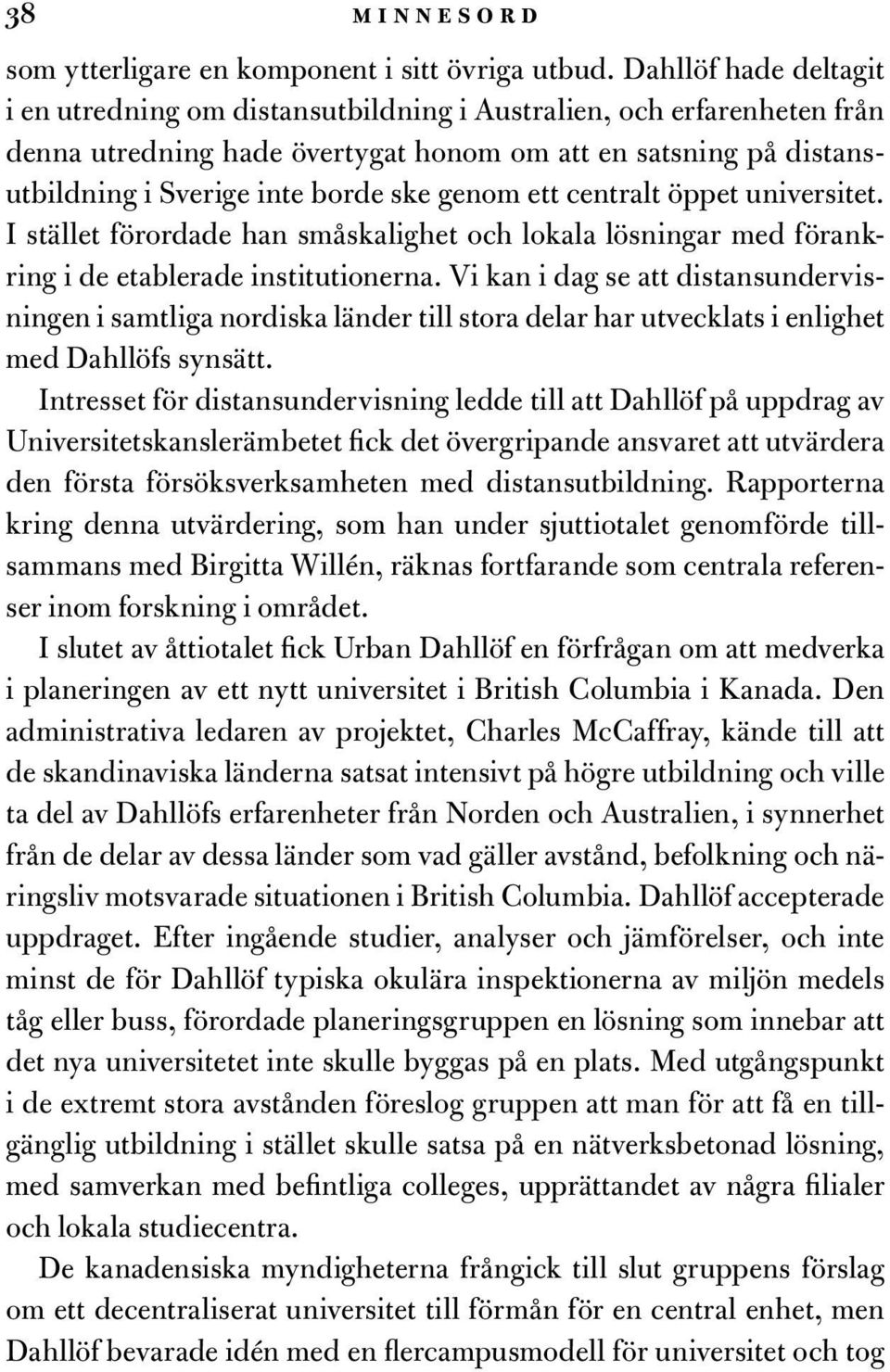 genom ett centralt öppet universitet. I stället förordade han småskalighet och lokala lösningar med förankring i de etablerade institutionerna.