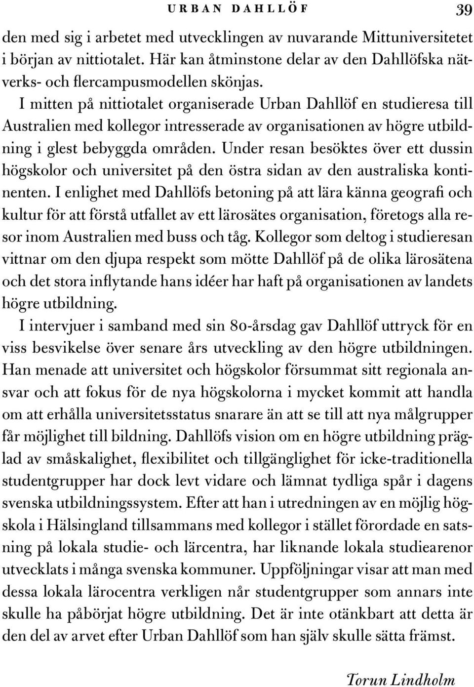 Under resan besöktes över ett dussin högskolor och universitet på den östra sidan av den australiska kontinenten.