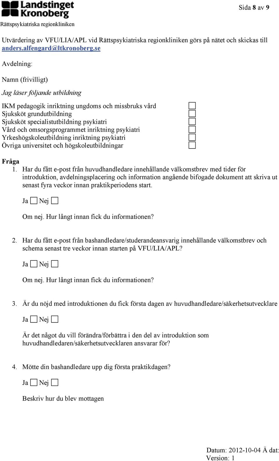 omsorgsprogrammet inriktning psykiatri Yrkeshögskoleutbildning inriktning psykiatri Övriga universitet och högskoleutbildningar Fråga 1.