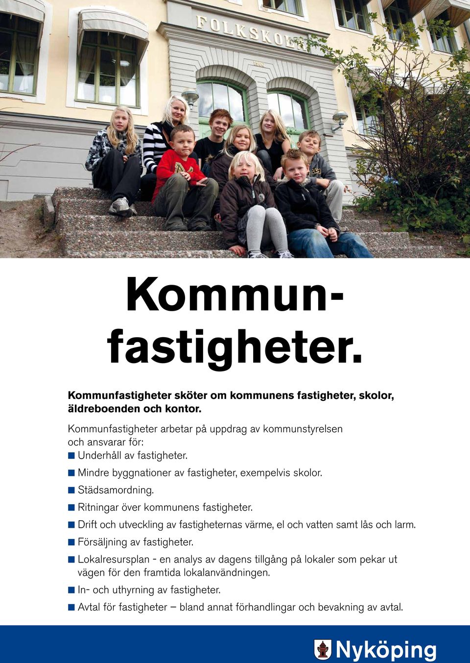 K Städsamordning. K Ritningar över kommunens fastigheter. K Drift och utveckling av fastigheternas värme, el och vatten samt lås och larm.