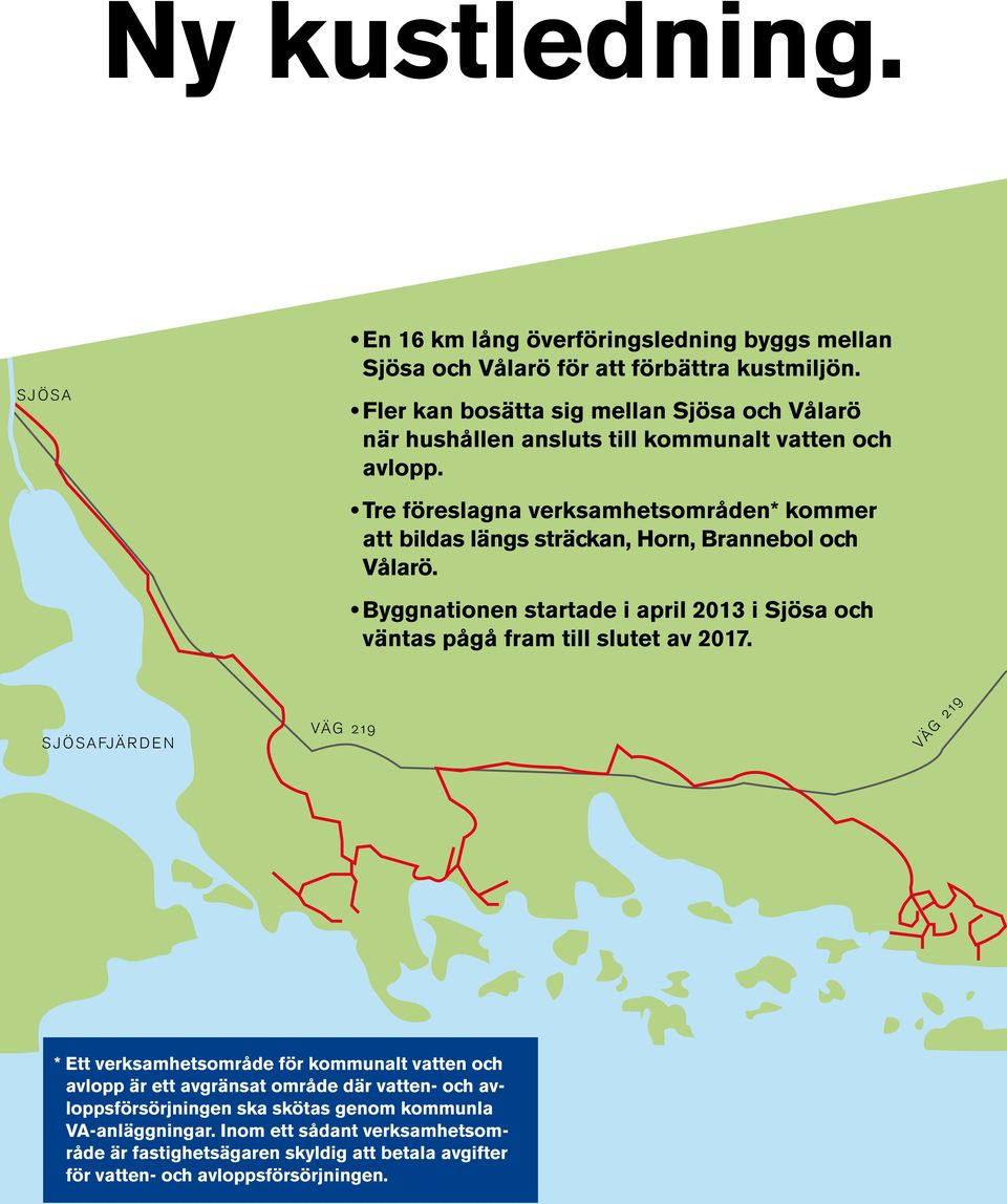 Tre föreslagna verksamhetsområden* kommer att bildas längs sträckan, Horn, Brannebol och Vålarö.