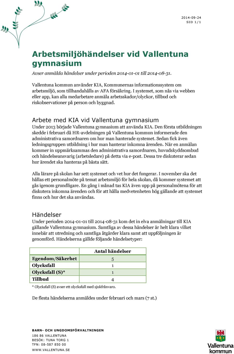 I systemet, som nås via webben eller app, kan alla medarbetare anmäla arbetsskador/olyckor, tillbud och riskobservationer på person och byggnad.